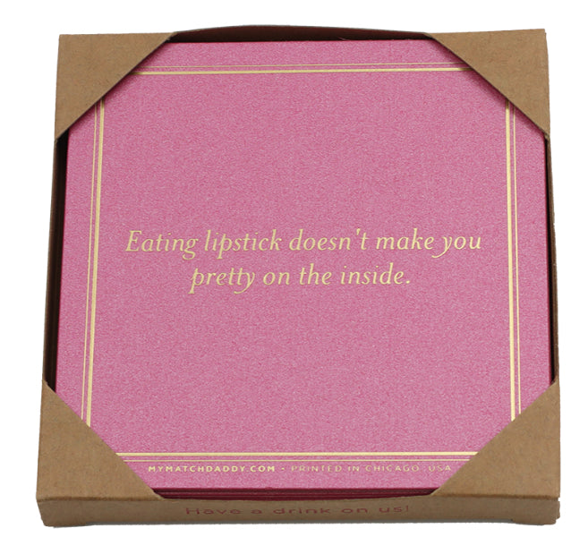 Matchdaddy Coaster: Eating lipstick doesn’t make you pretty on the inside.￼